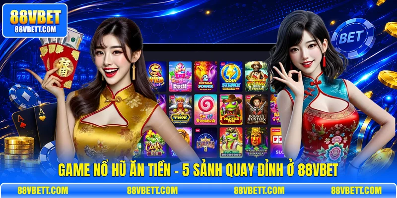 Game Nổ Hũ Ăn Tiền - 5 Sảnh Quay Đỉnh Ở 88vbet
