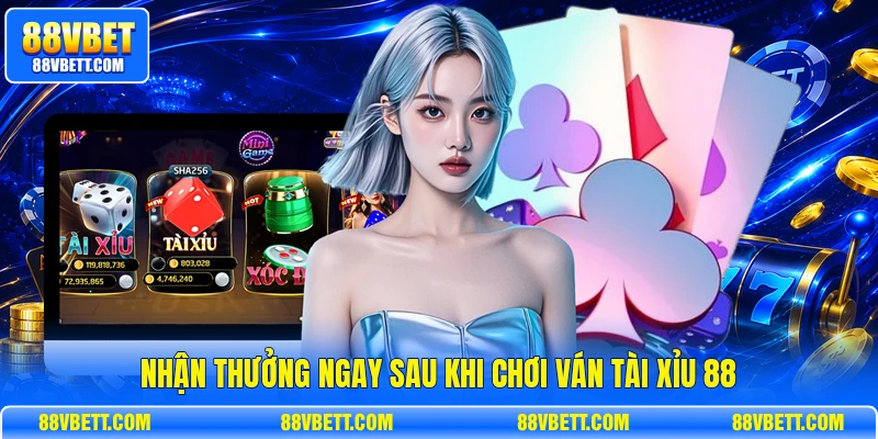 Nhận thưởng ngay sau khi chơi ván tài xỉu 88